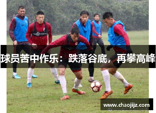 球员苦中作乐：跌落谷底，再攀高峰